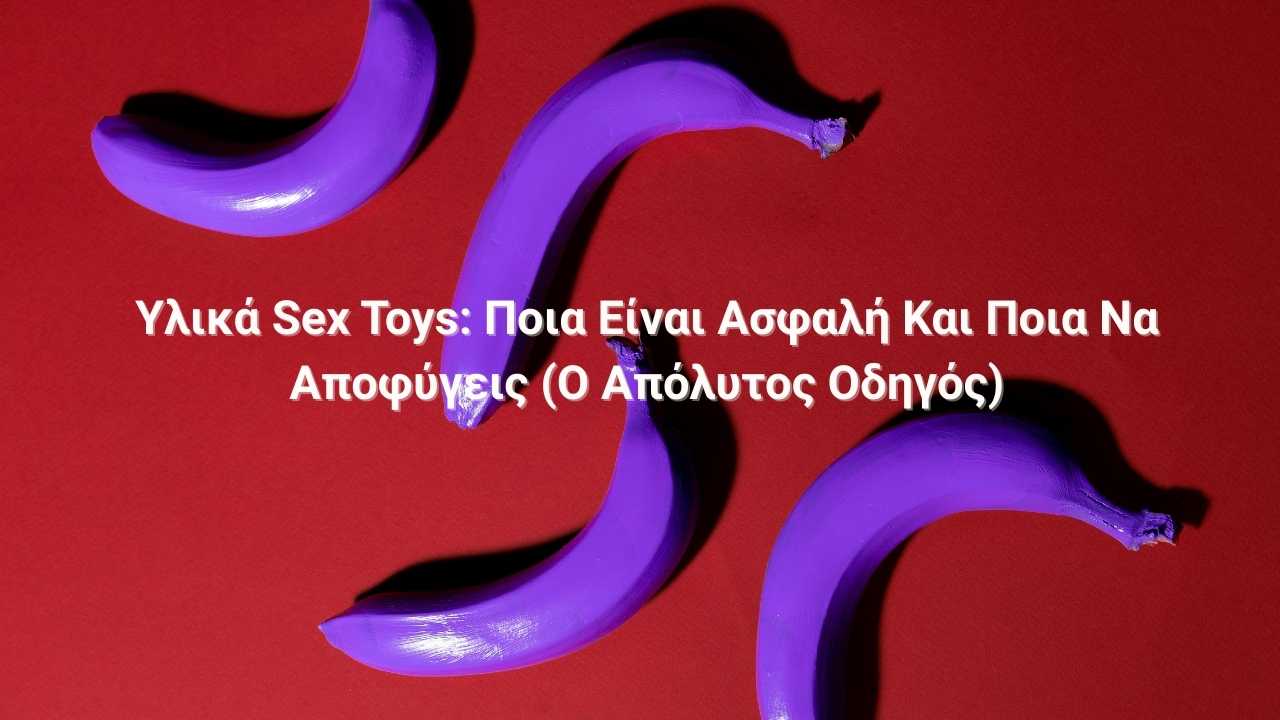 Υλικά Sex Toys: Ποια Είναι Ασφαλή Και Ποια Να Αποφύγεις (Ο Απόλυτος Οδηγός)