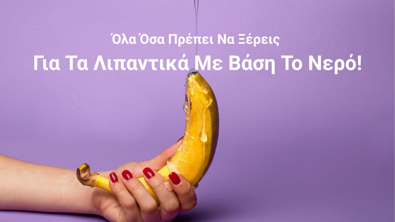 Όλα Όσα Πρέπει Να Ξέρεις Για Τα Λιπαντικά Με Βάση Το Νερό!